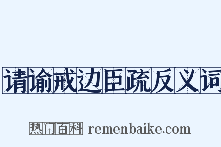 请谕戒边臣疏反义词是什么意思的图片